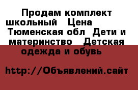 Продам комплект школьный › Цена ­ 1 000 - Тюменская обл. Дети и материнство » Детская одежда и обувь   